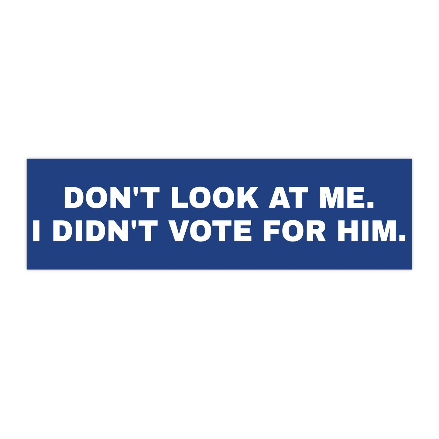 DON'T LOOK AT ME. I DIDN'T VOTE FOR HIM. Bumper Stickers