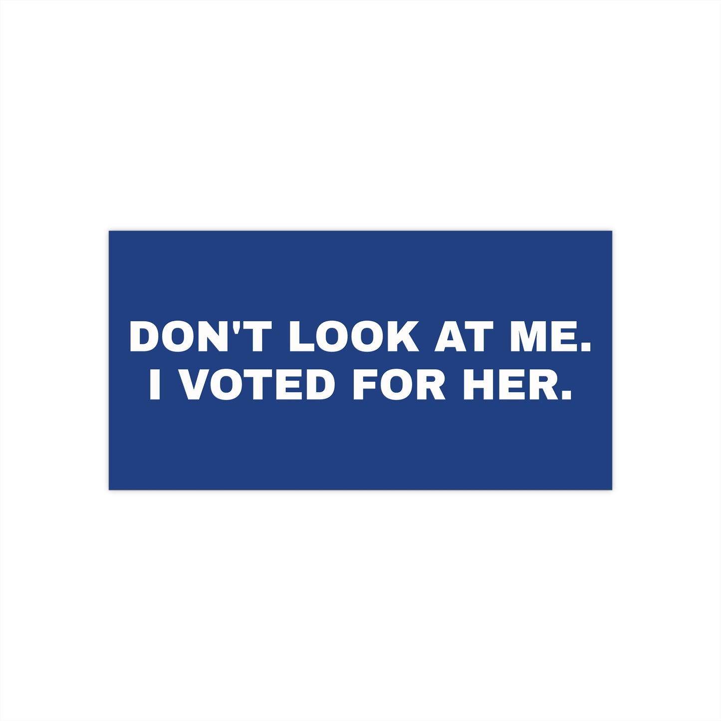 DON'T LOOK AT ME. I VOTED FOR HER. Bumper Stickers
