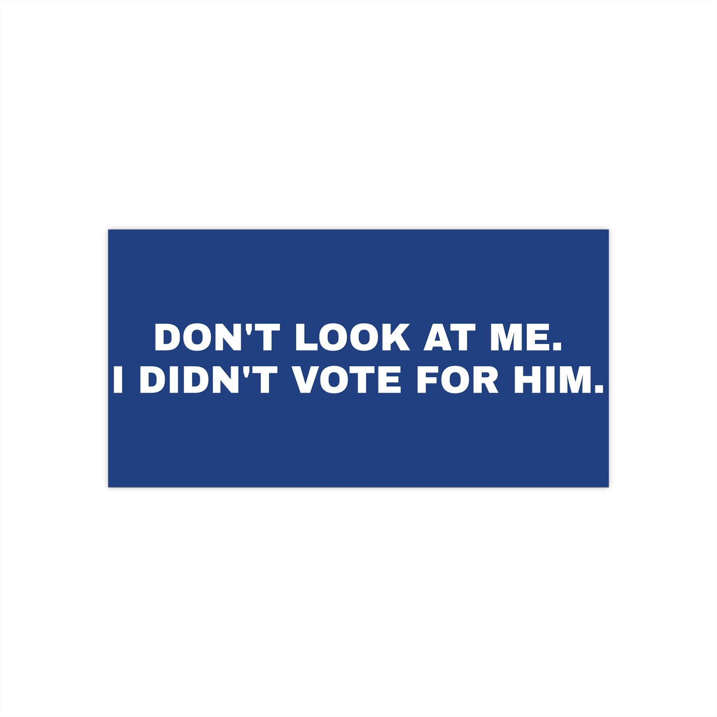 DON'T LOOK AT ME. I DIDN'T VOTE FOR HIM. Bumper Stickers