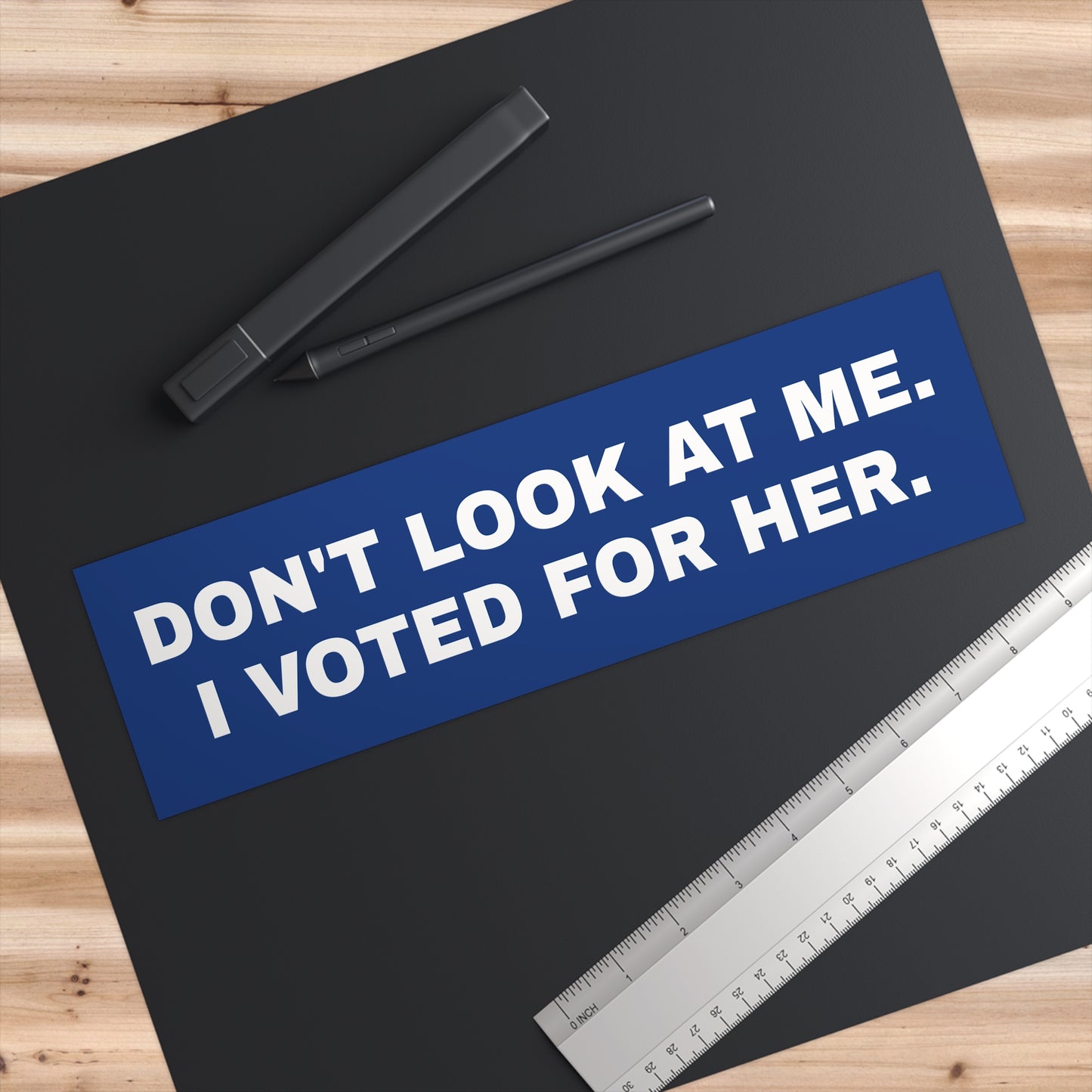 DON'T LOOK AT ME. I VOTED FOR HER. Bumper Stickers