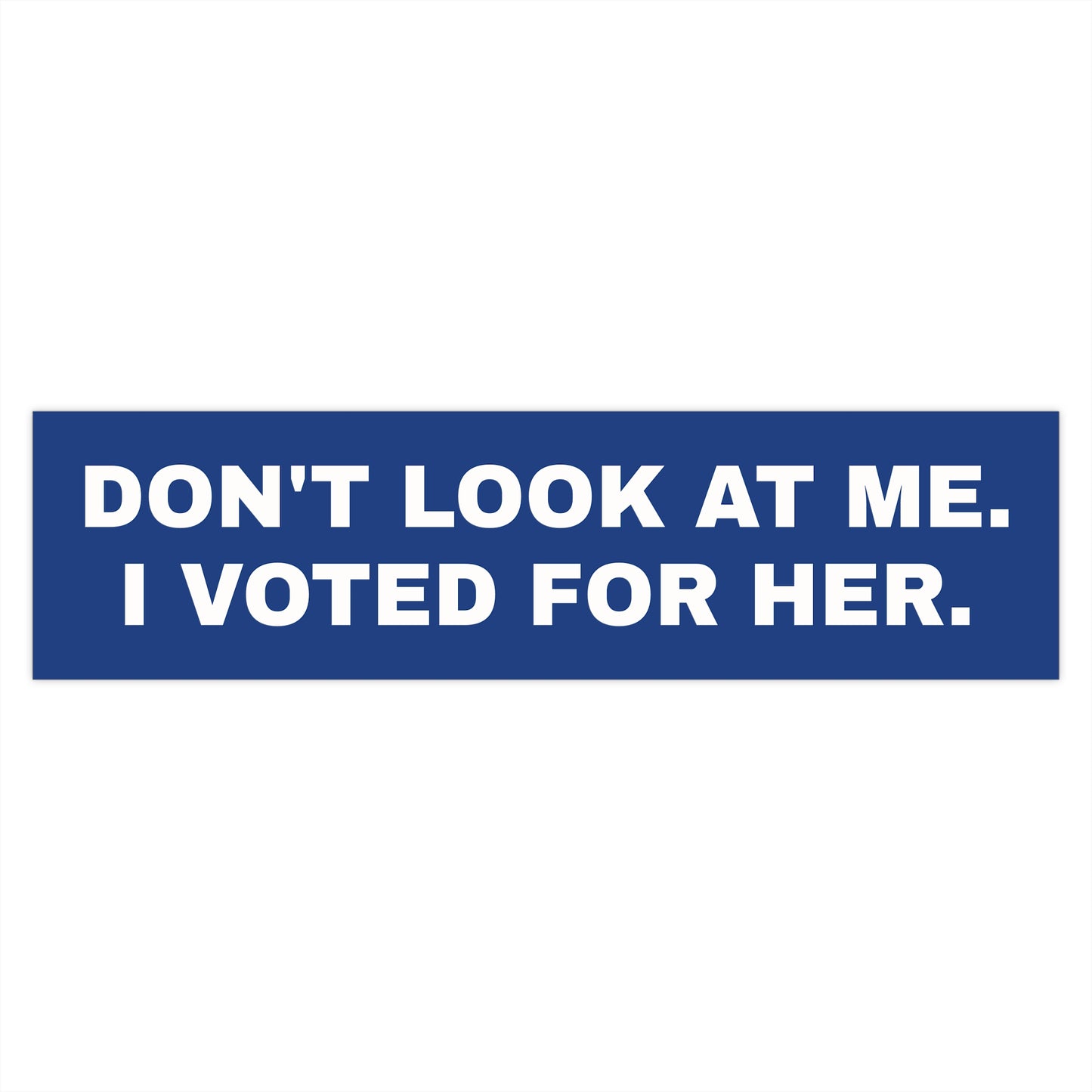 DON'T LOOK AT ME. I VOTED FOR HER. Bumper Stickers