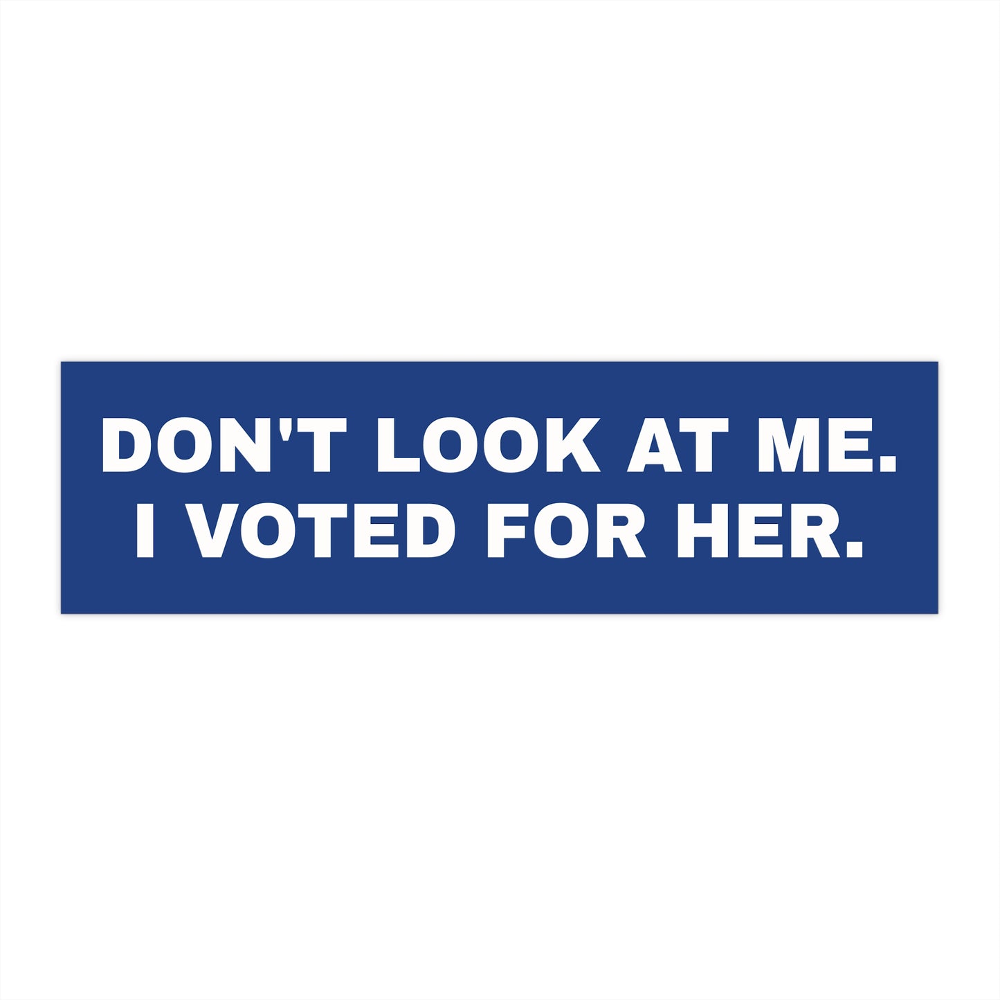 DON'T LOOK AT ME. I VOTED FOR HER. Bumper Stickers