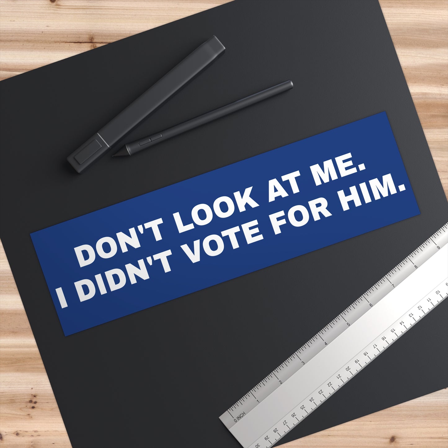 DON'T LOOK AT ME. I DIDN'T VOTE FOR HIM. Bumper Stickers