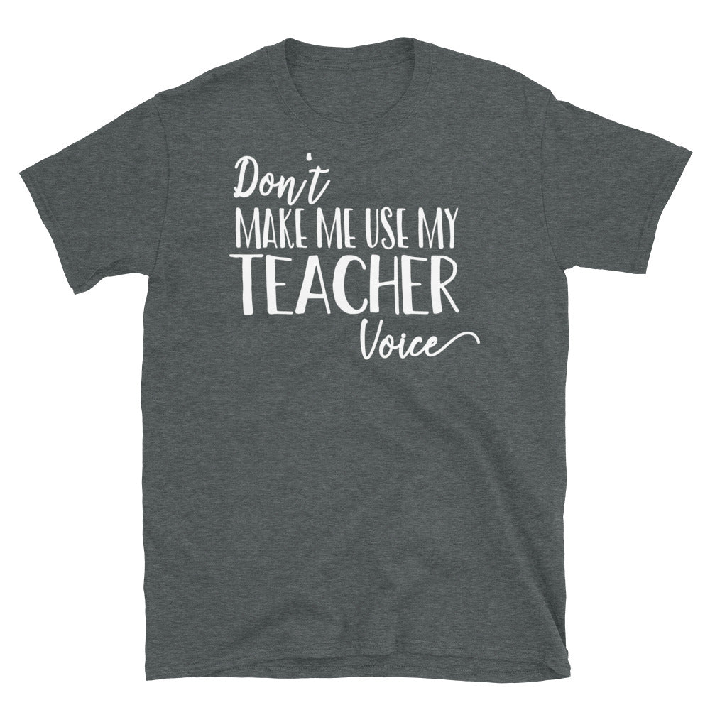 Don't Make Me Use My Teacher Voice Softstyle Unisex Tee