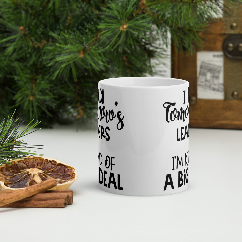 I Teach Tomorrow's Leaders I'm Kind Of A Big Deal Glossy Mug