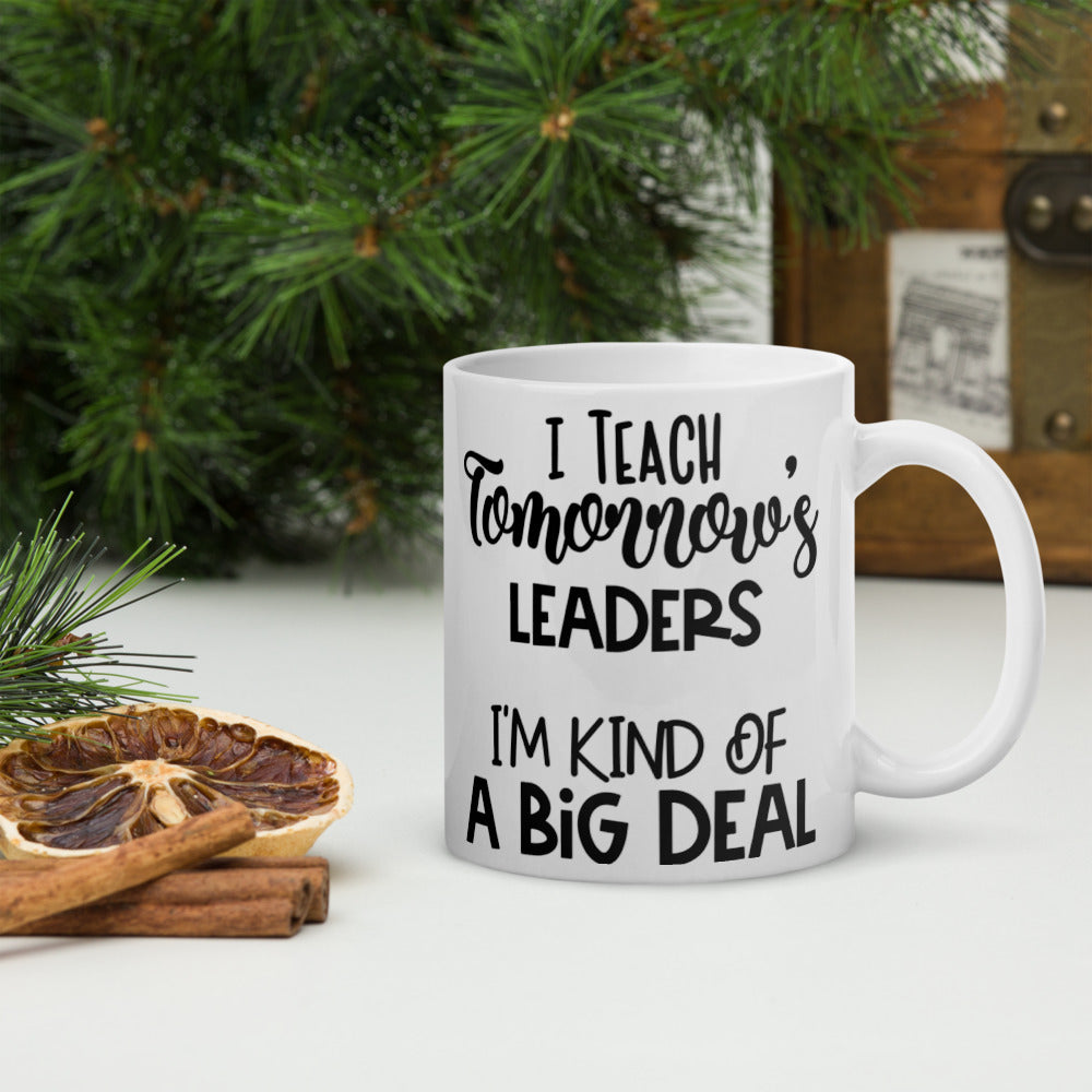 I Teach Tomorrow's Leaders I'm Kind Of A Big Deal Glossy Mug