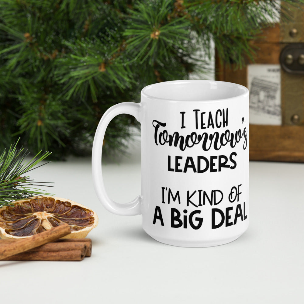 I Teach Tomorrow's Leaders I'm Kind Of A Big Deal Glossy Mug