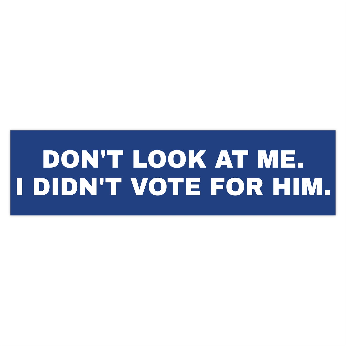 DON'T LOOK AT ME. I DIDN'T VOTE FOR HIM. Bumper Stickers