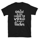 She Believed She Could Change The World So She Became A Teacher Softstyle Unisex Tee