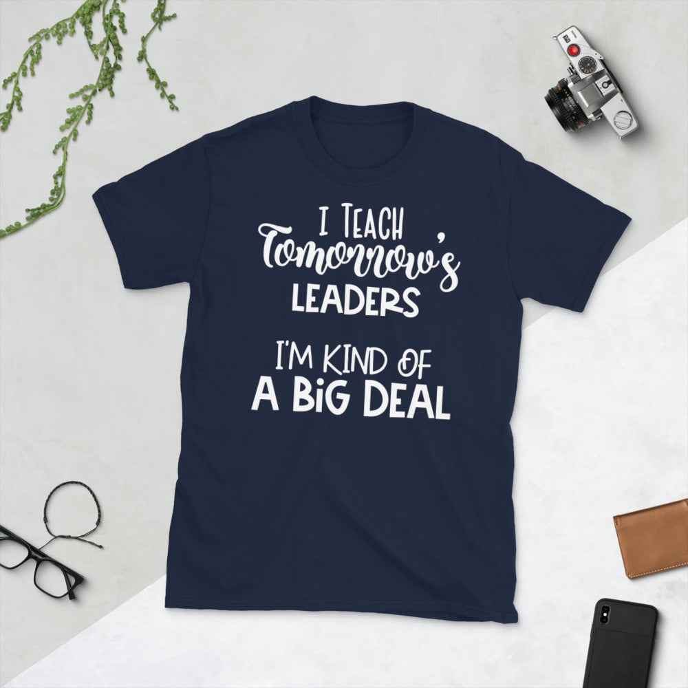 I Teach Tomorrow's Leaders I'm Kind Of A Big Deal Softstyle Unisex Tee
