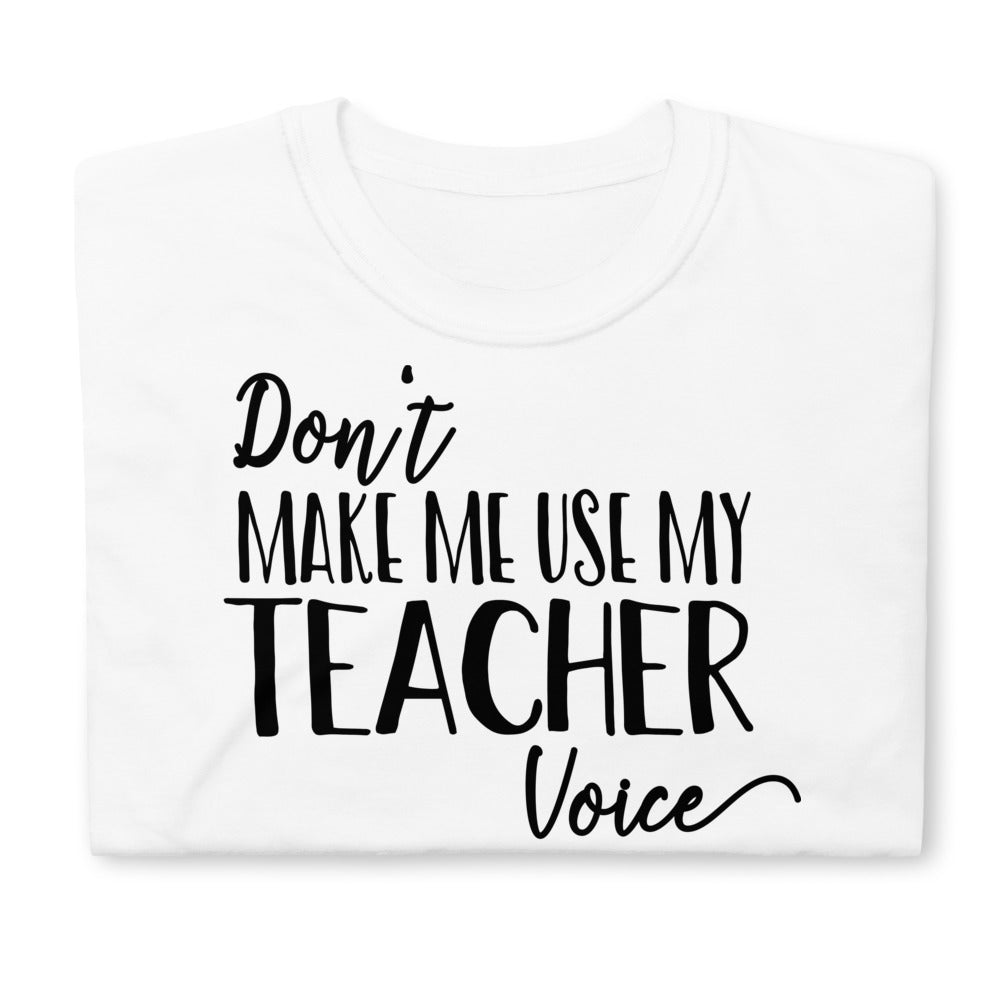 Don't Make Me Use My Teacher Voice Softstyle Unisex Tee