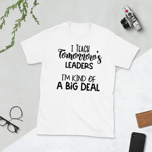 I Teach Tomorrow's Leaders I'm Kind Of A Big Deal Softstyle Unisex Tee